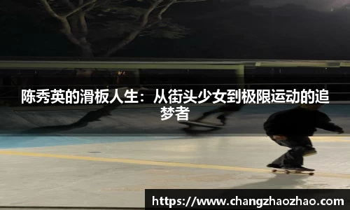 陈秀英的滑板人生：从街头少女到极限运动的追梦者