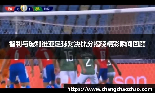 智利与玻利维亚足球对决比分揭晓精彩瞬间回顾