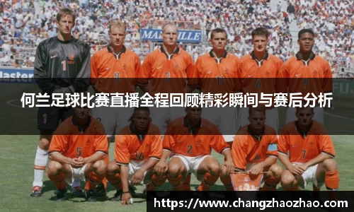 何兰足球比赛直播全程回顾精彩瞬间与赛后分析