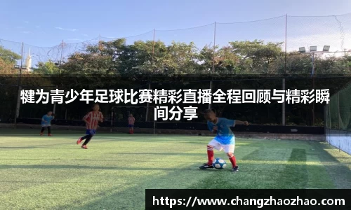 犍为青少年足球比赛精彩直播全程回顾与精彩瞬间分享