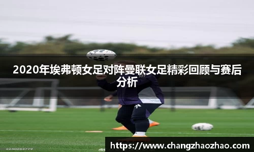 2020年埃弗顿女足对阵曼联女足精彩回顾与赛后分析