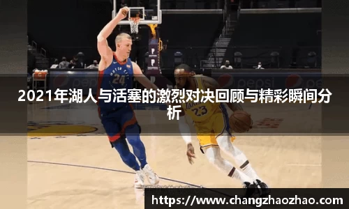 2021年湖人与活塞的激烈对决回顾与精彩瞬间分析