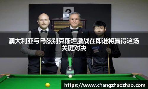 澳大利亚与乌兹别克斯坦激战在即谁将赢得这场关键对决