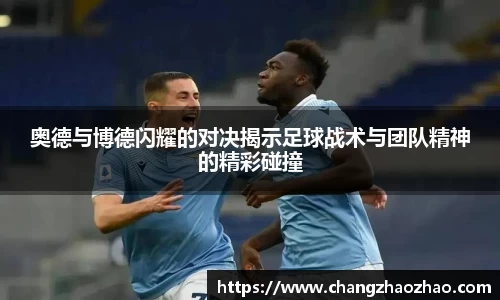 奥德与博德闪耀的对决揭示足球战术与团队精神的精彩碰撞