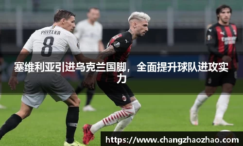 塞维利亚引进乌克兰国脚，全面提升球队进攻实力